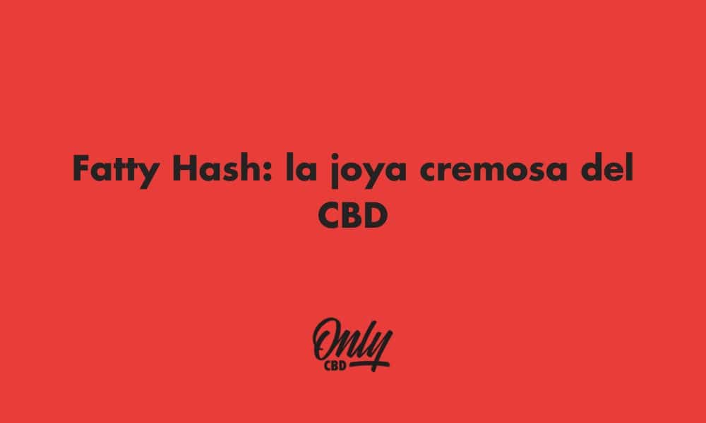Fatty Hash: A joia cremosa do CBD