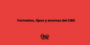 Formatos, tipos e aromas de CBD